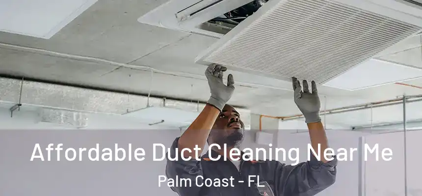  Affordable Duct Cleaning Near Me Palm Coast - FL
