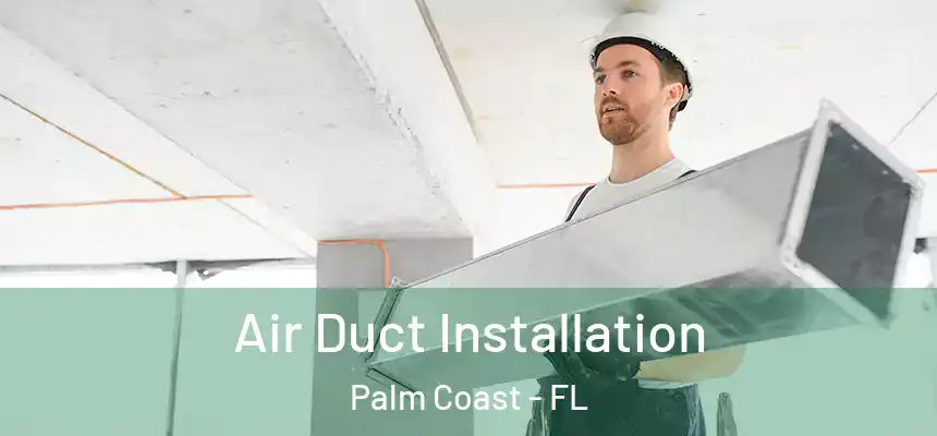 Air Duct Installation Palm Coast - FL