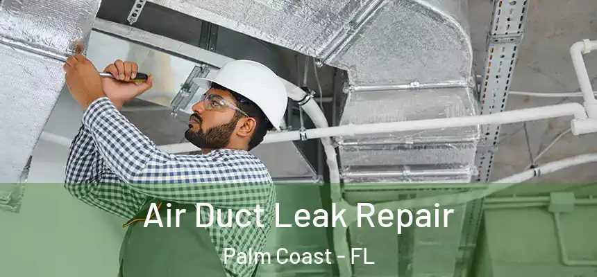 Air Duct Leak Repair Palm Coast - FL