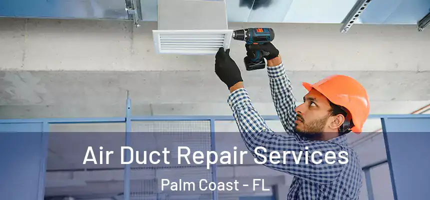 Air Duct Repair Services Palm Coast - FL