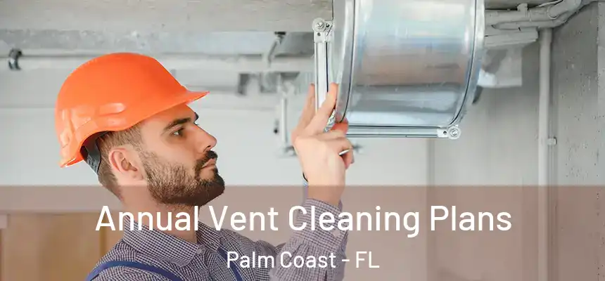  Annual Vent Cleaning Plans Palm Coast - FL