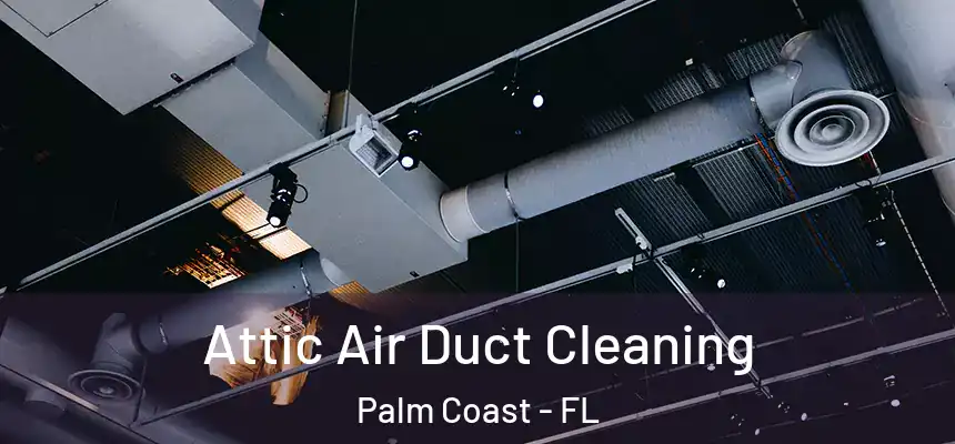  Attic Air Duct Cleaning Palm Coast - FL
