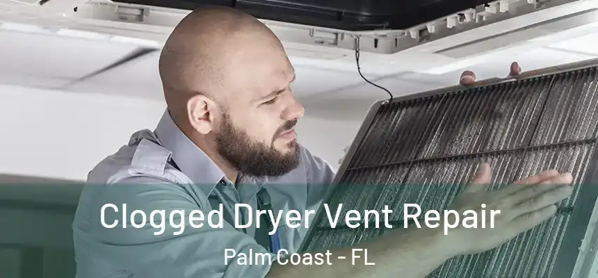 Clogged Dryer Vent Repair Palm Coast - FL