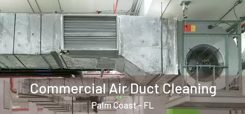 Commercial Air Duct Cleaning Palm Coast - FL