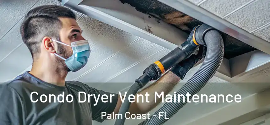  Condo Dryer Vent Maintenance Palm Coast - FL