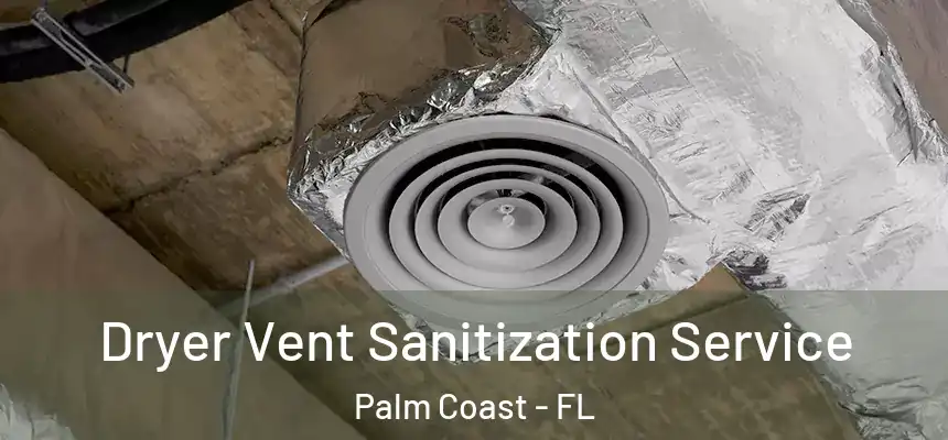 Dryer Vent Sanitization Service Palm Coast - FL