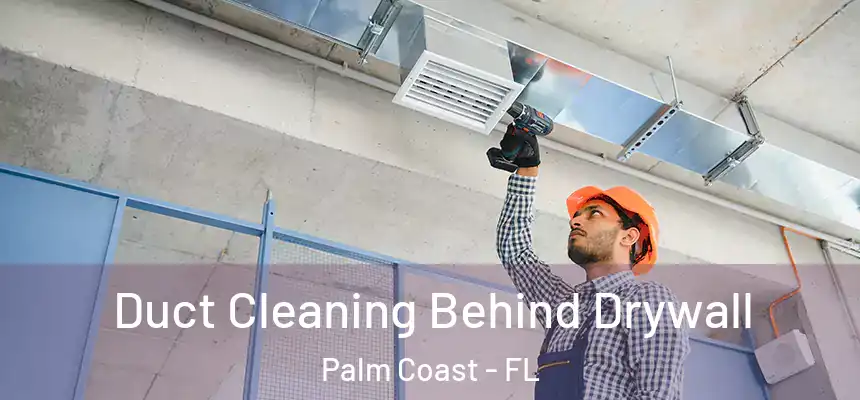 Duct Cleaning Behind Drywall Palm Coast - FL