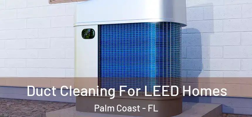  Duct Cleaning For LEED Homes Palm Coast - FL