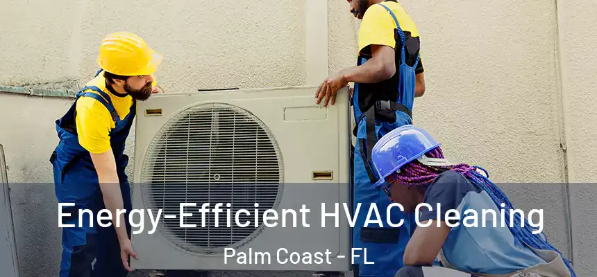 Energy-Efficient HVAC Cleaning Palm Coast - FL