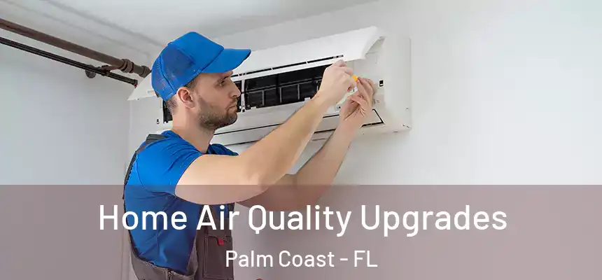  Home Air Quality Upgrades Palm Coast - FL