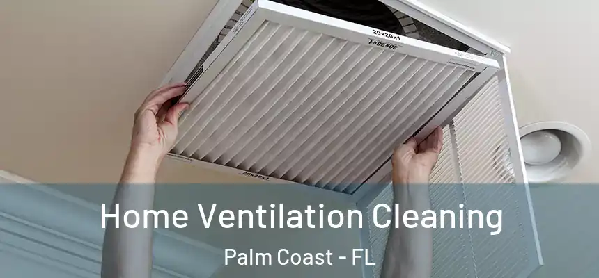  Home Ventilation Cleaning Palm Coast - FL