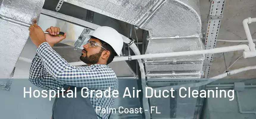 Hospital Grade Air Duct Cleaning Palm Coast - FL