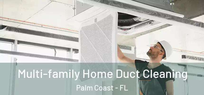 Multi-family Home Duct Cleaning Palm Coast - FL