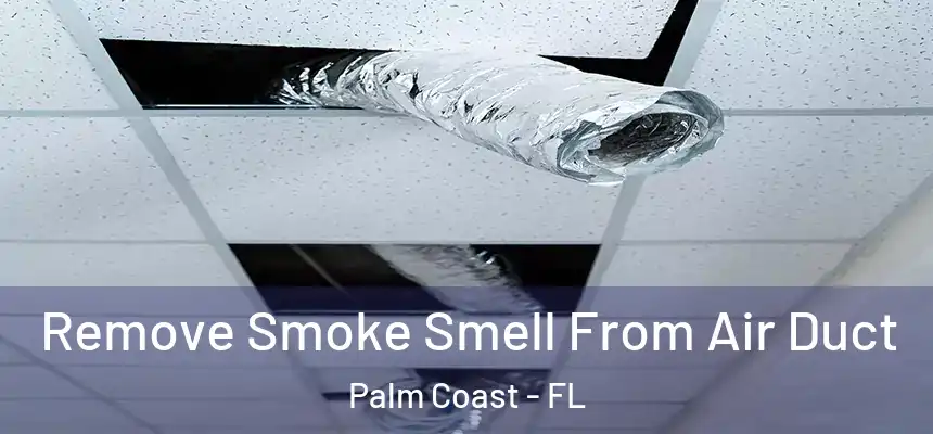  Remove Smoke Smell From Air Duct Palm Coast - FL