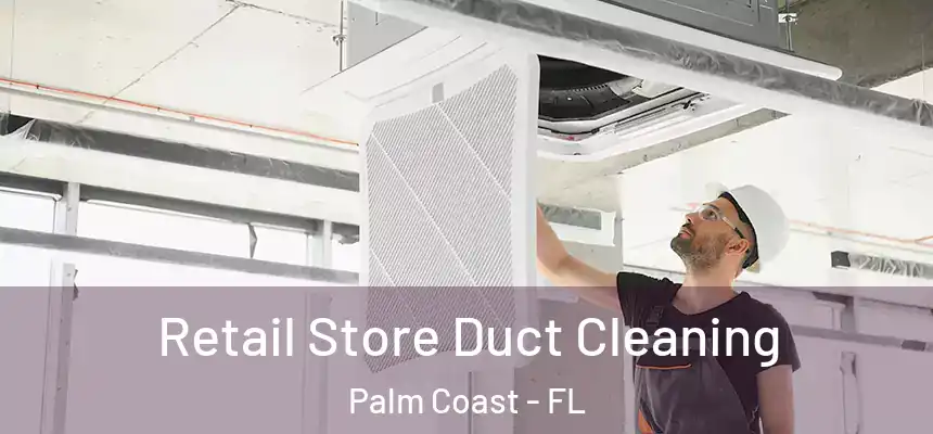 Retail Store Duct Cleaning Palm Coast - FL