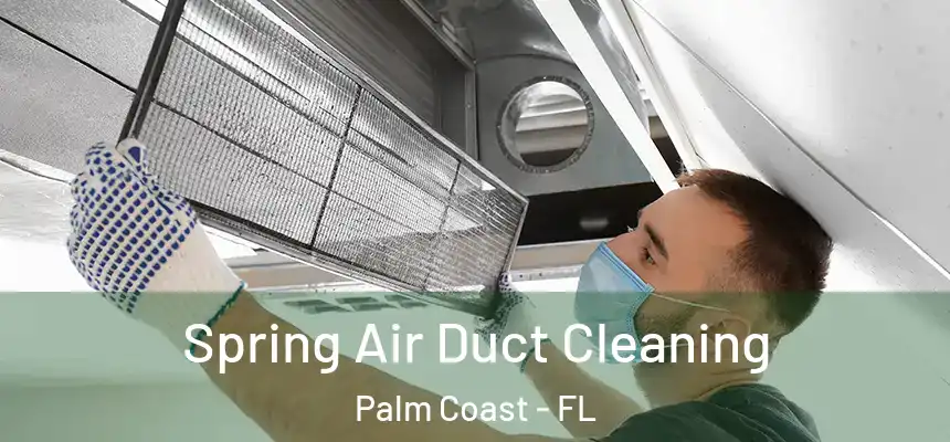 Spring Air Duct Cleaning Palm Coast - FL