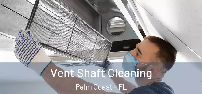 Vent Shaft Cleaning Palm Coast - FL