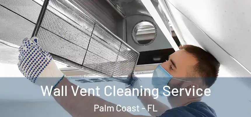 Wall Vent Cleaning Service Palm Coast - FL