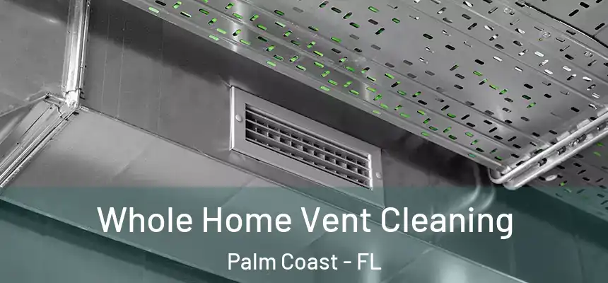 Whole Home Vent Cleaning Palm Coast - FL